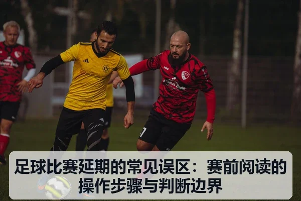 足球比赛延期的常见误区:赛前阅读的操作步骤与判断边界